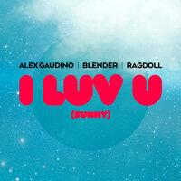 Alex Gaudino & Blender & Ragdoll - I LUV U (Sunny)